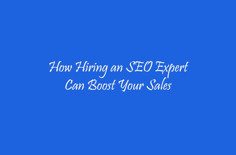How Hiring an SEO Expert Can Boost Your Sales