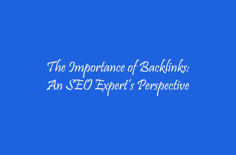 The Importance of Backlinks An SEO Expert’s Perspective