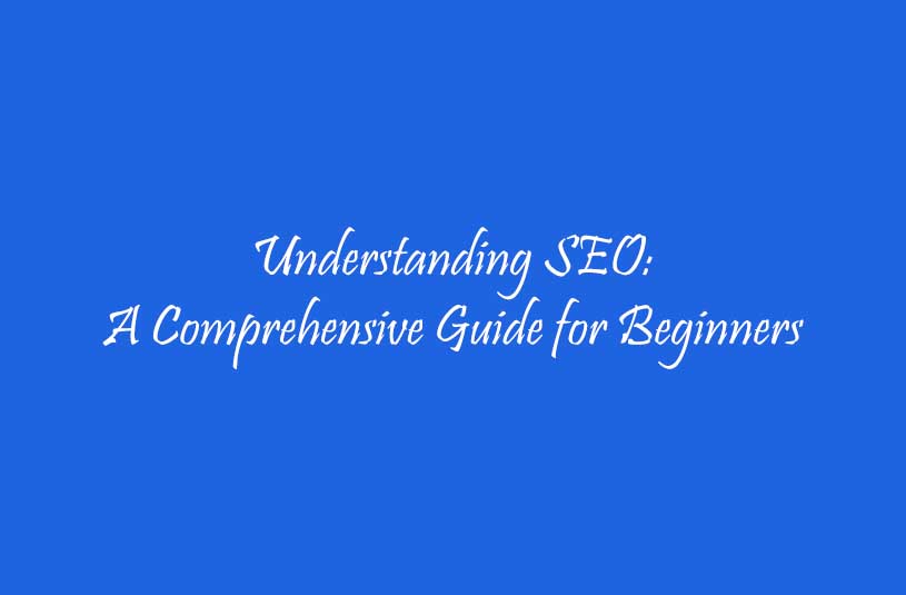 Understanding SEO A Comprehensive Guide for Beginners